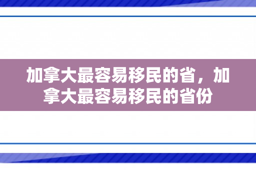 加拿大最容易移民的省，加拿大最容易移民的省份