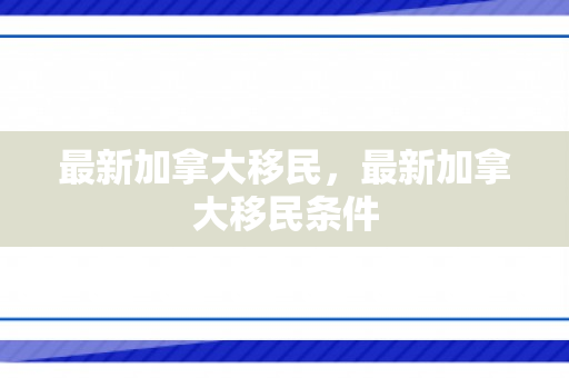 最新加拿大移民，最新加拿大移民条件