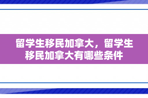留学生移民加拿大，留学生移民加拿大有哪些条件