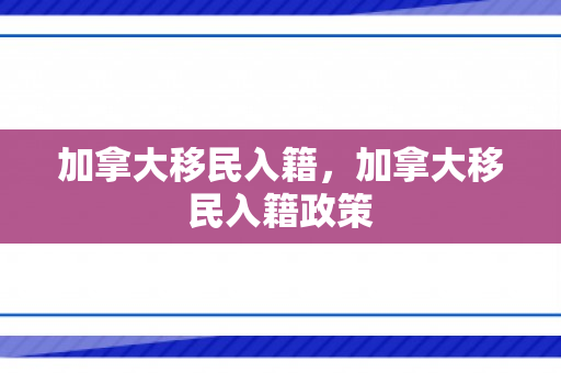 加拿大移民入籍，加拿大移民入籍政策