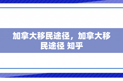 加拿大移民途径，加拿大移民途径 知乎