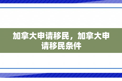 加拿大申请移民，加拿大申请移民条件