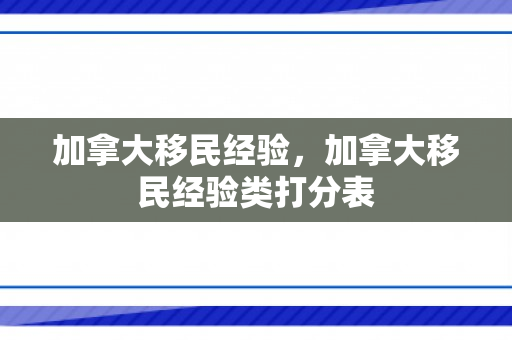 加拿大移民经验，加拿大移民经验类打分表