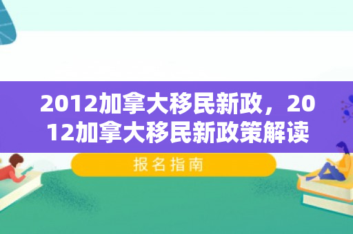 2012加拿大移民新政，2012加拿大移民新政策解读