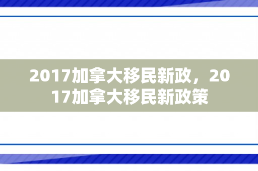 2017加拿大移民新政，2017加拿大移民新政策