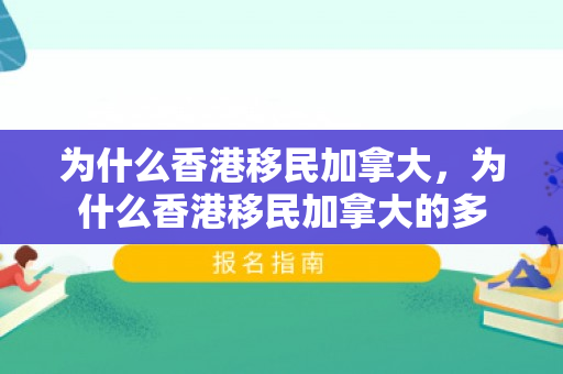 为什么香港移民加拿大，为什么香港移民加拿大的多