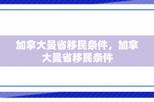 加拿大曼省移民条件，加拿大曼省移民条件
