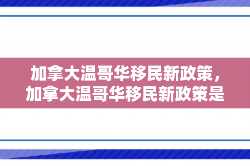 加拿大温哥华移民新政策，加拿大温哥华移民新政策是什么