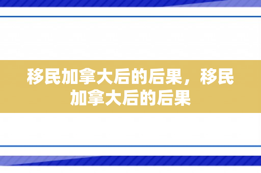 移民加拿大后的后果，移民加拿大后的后果
