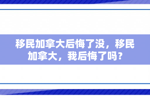 移民加拿大后悔了没，移民加拿大，我后悔了吗？