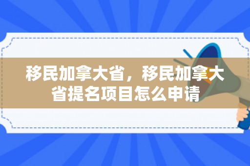 移民加拿大省，移民加拿大省提名项目怎么申请