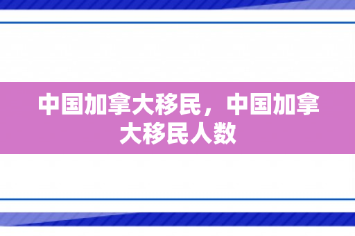 中国加拿大移民，中国加拿大移民人数