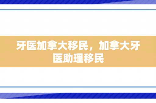 牙医加拿大移民，加拿大牙医助理移民