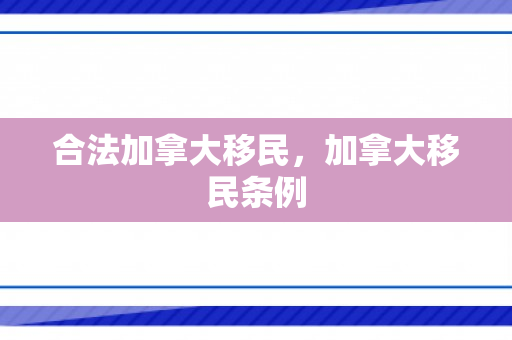合法加拿大移民，加拿大移民条例
