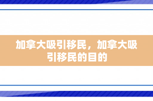 加拿大吸引移民，加拿大吸引移民的目的