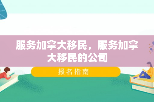 服务加拿大移民，服务加拿大移民的公司