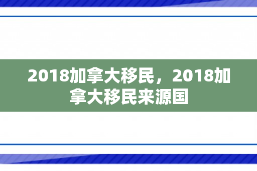 2018加拿大移民，2018加拿大移民来源国