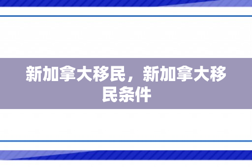 新加拿大移民，新加拿大移民条件