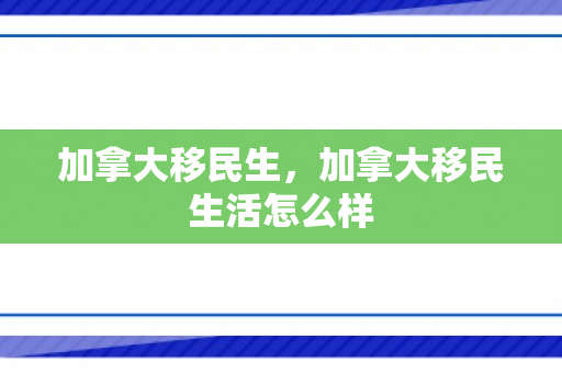 加拿大移民生，加拿大移民生活怎么样