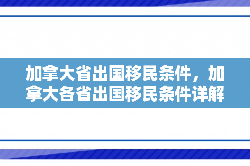 加拿大省出国移民条件，加拿大各省出国移民条件详解