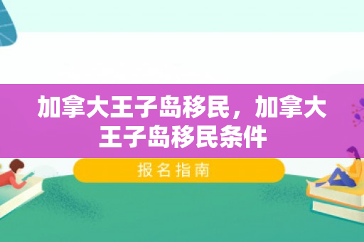 加拿大王子岛移民，加拿大王子岛移民条件