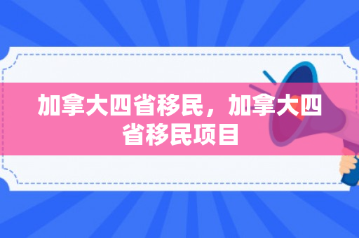 加拿大四省移民，加拿大四省移民项目