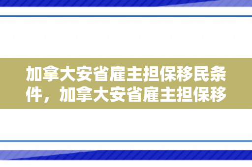 加拿大安省雇主担保移民条件，加拿大安省雇主担保移民条件有哪些