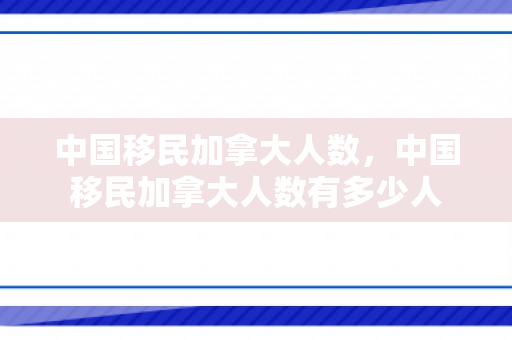 中国移民加拿大人数，中国移民加拿大人数有多少人