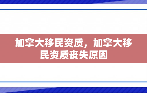 加拿大移民资质，加拿大移民资质丧失原因