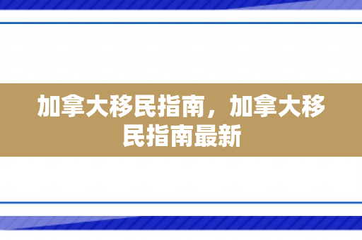 加拿大移民指南，加拿大移民指南最新
