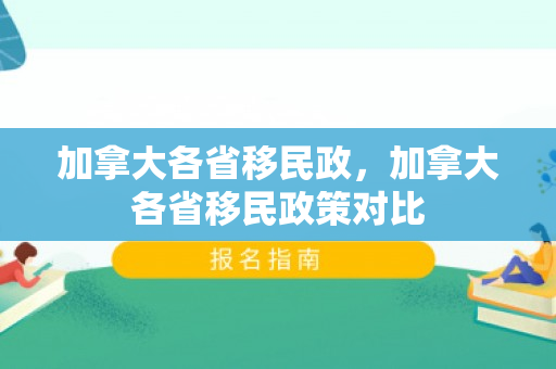 加拿大各省移民政，加拿大各省移民政策对比