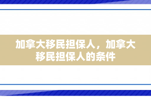 加拿大移民担保人，加拿大移民担保人的条件