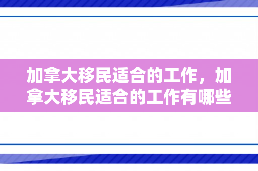 加拿大移民适合的工作，加拿大移民适合的工作有哪些