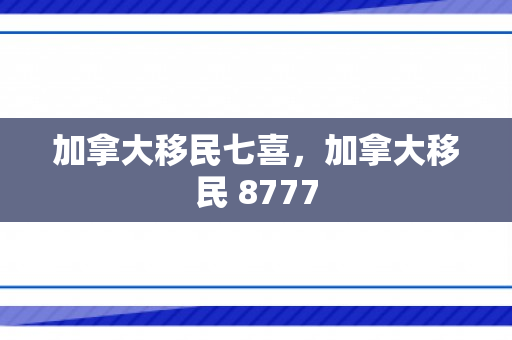 加拿大移民七喜，加拿大移民 8777