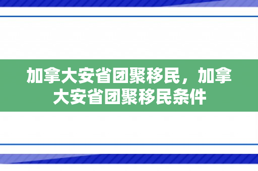 加拿大安省团聚移民，加拿大安省团聚移民条件