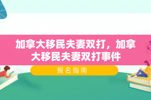 加拿大移民夫妻双打，加拿大移民夫妻双打事件