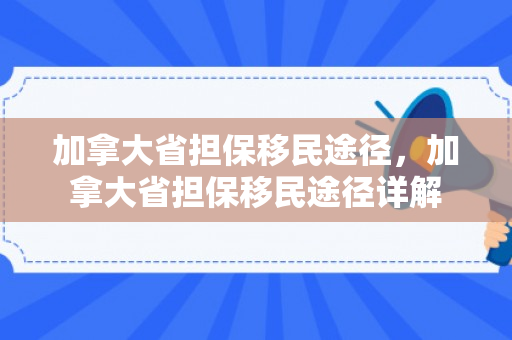 加拿大省担保移民途径，加拿大省担保移民途径详解