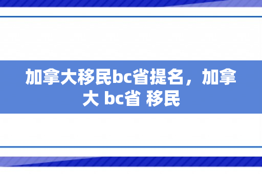 加拿大移民bc省提名，加拿大 bc省 移民