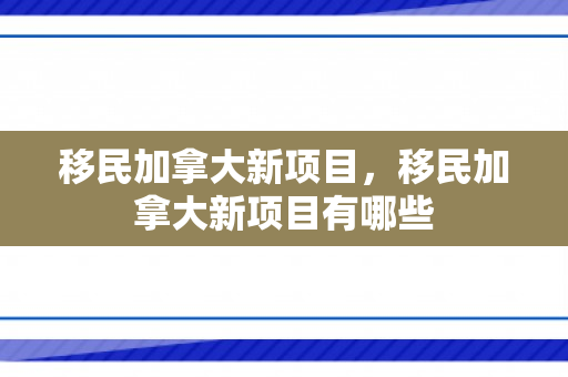 移民加拿大新项目，移民加拿大新项目有哪些