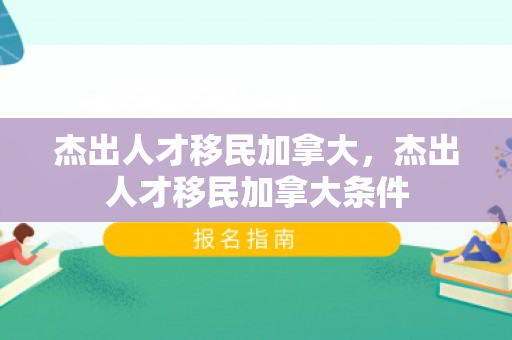 杰出人才移民加拿大，杰出人才移民加拿大条件