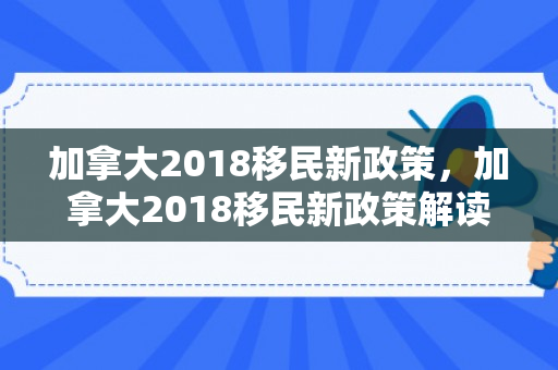 加拿大2018移民新政策，加拿大2018移民新政策解读