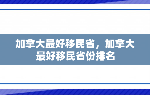 加拿大最好移民省，加拿大最好移民省份排名