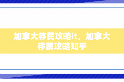 加拿大移民攻略it，加拿大移民攻略知乎