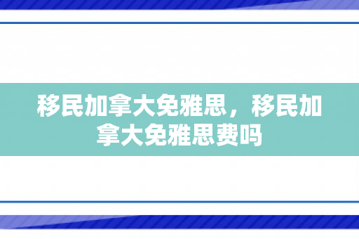 移民加拿大免雅思，移民加拿大免雅思费吗
