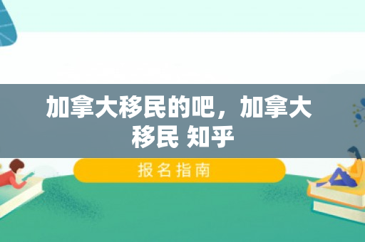 加拿大移民的吧，加拿大 移民 知乎