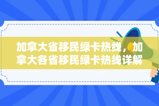 加拿大省移民绿卡热线，加拿大各省移民绿卡热线详解