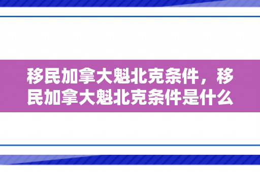 移民加拿大魁北克条件，移民加拿大魁北克条件是什么