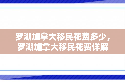 罗湖加拿大移民花费多少，罗湖加拿大移民花费详解