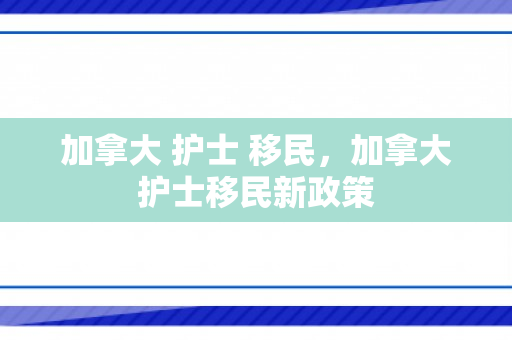 加拿大 护士 移民，加拿大护士移民新政策
