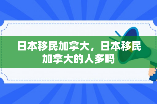 日本移民加拿大，日本移民加拿大的人多吗